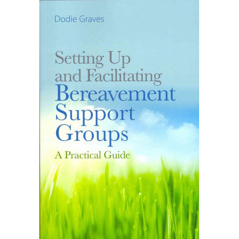 Setting Up and Facilitating Bereavement Support Groups -  A Practical Guide